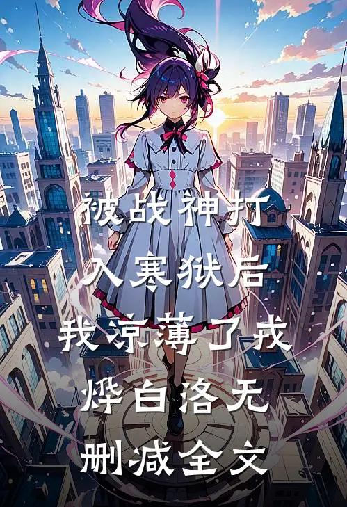 被战神打入寒狱后，我凉薄了戎烨白洛无删减全文