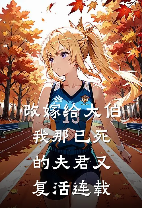 改嫁给大伯，我那已死的夫君又复活连载