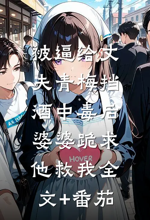 被逼给丈夫青梅挡酒中毒后，婆婆跪求他救我全文+番茄