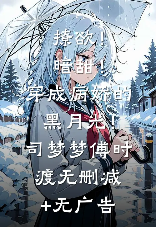 撩欲！暗甜！穿成病娇的黑月光！司梦梦傅时渡无删减+无广告