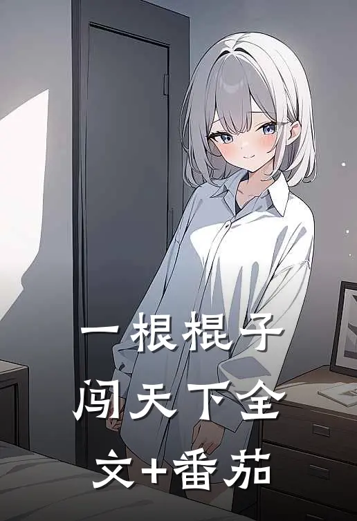一根棍子闯天下全文+番茄