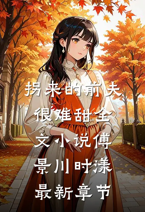拐来的前夫很难甜全文小说傅景川时漾最新章节