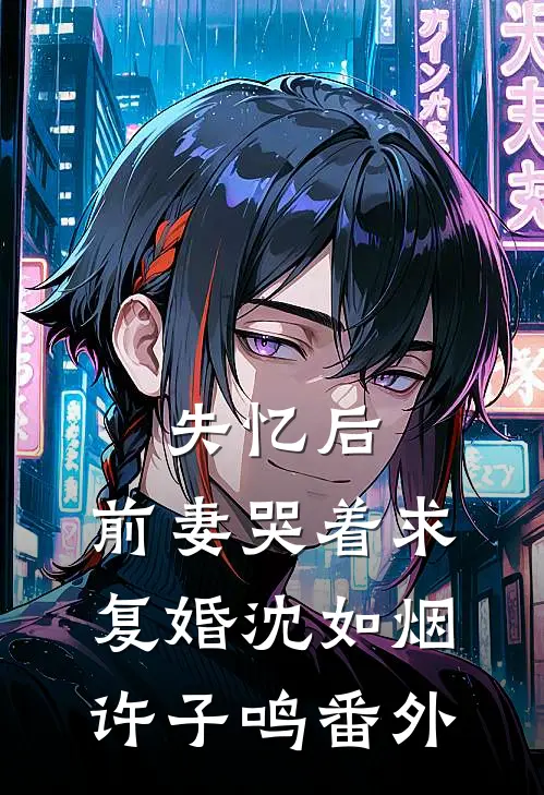 失忆后，前妻哭着求复婚沈如烟许子鸣 番外