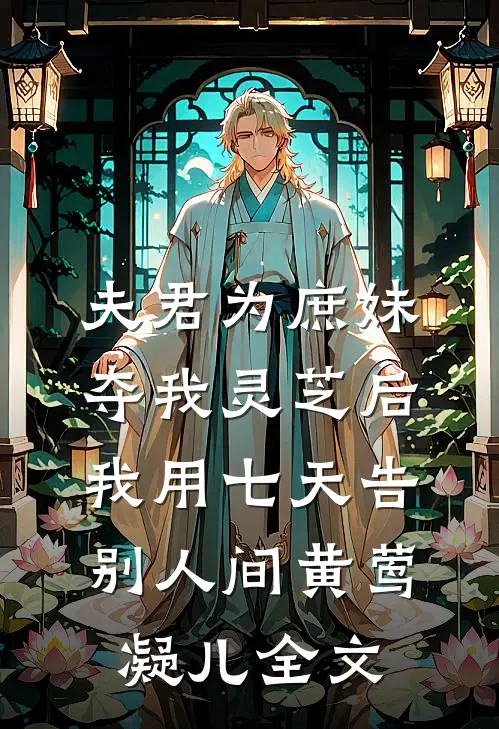 夫君为庶妹夺我灵芝后，我用七天告别人间黄莺凝儿全文