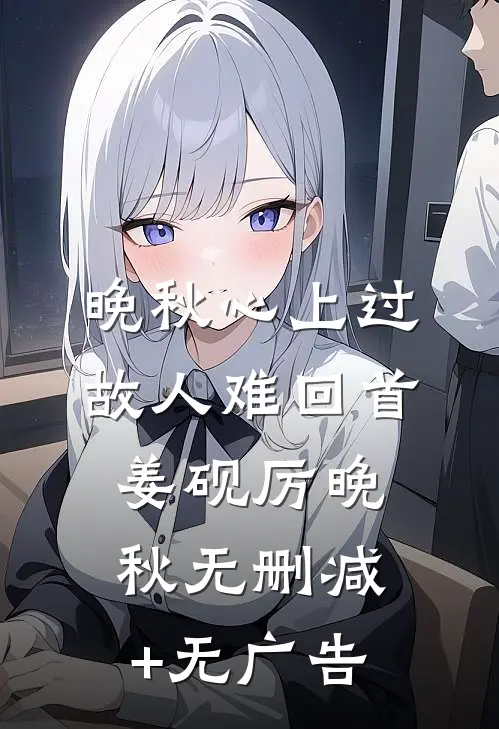 晚秋心上过，故人难回首姜砚厉晚秋无删减+无广告