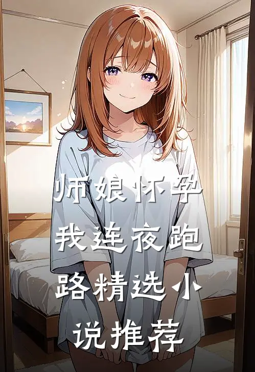 师娘怀孕，我连夜跑路精选小说推荐