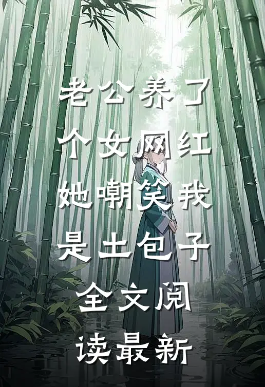 老公养了个女网红，她嘲笑我是土包子全文阅读最新