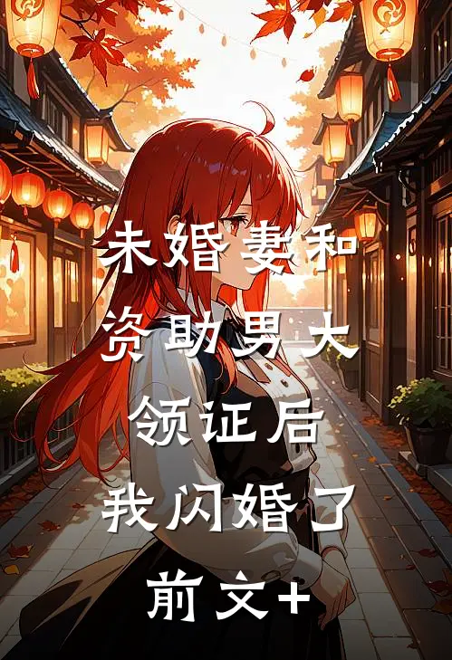 未婚妻和资助男大领证后，我闪婚了前文+