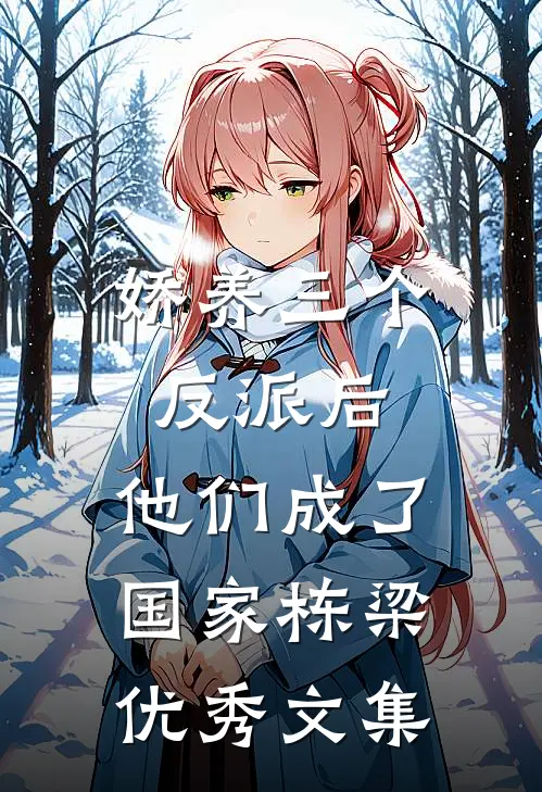 娇养三个反派后，他们成了国家栋梁优秀文集