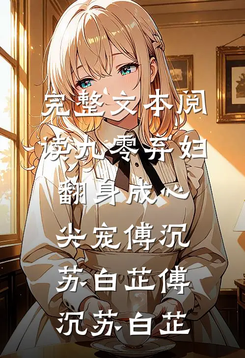 完整文本阅读九零弃妇翻身成心尖宠傅沉苏白芷傅沉苏白芷