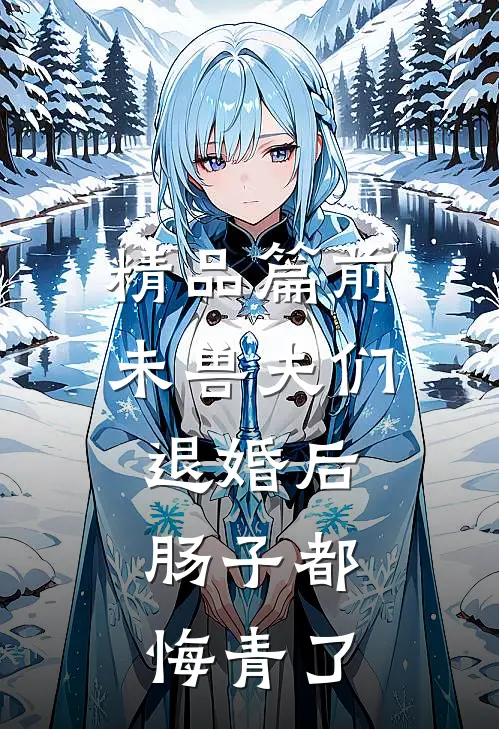 精品篇前未兽夫们退婚后，肠子都悔青了