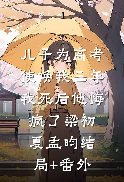 儿子为高考使唤我三年，我死后他悔疯了梁初夏孟昀结局+番外