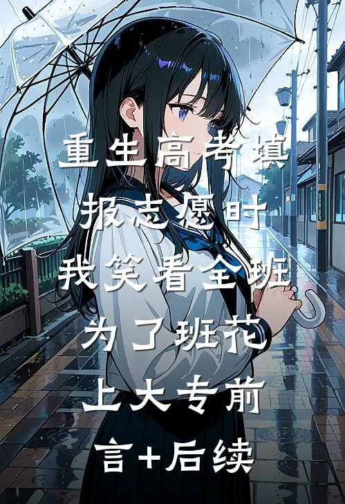 重生高考填报志愿时，我笑看全班为了班花上大专前言+后续