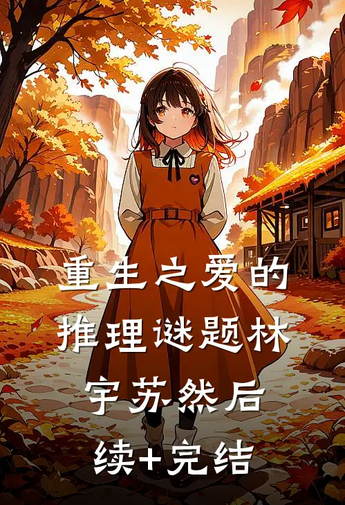 重生之爱的推理谜题林宇苏然后续+完结