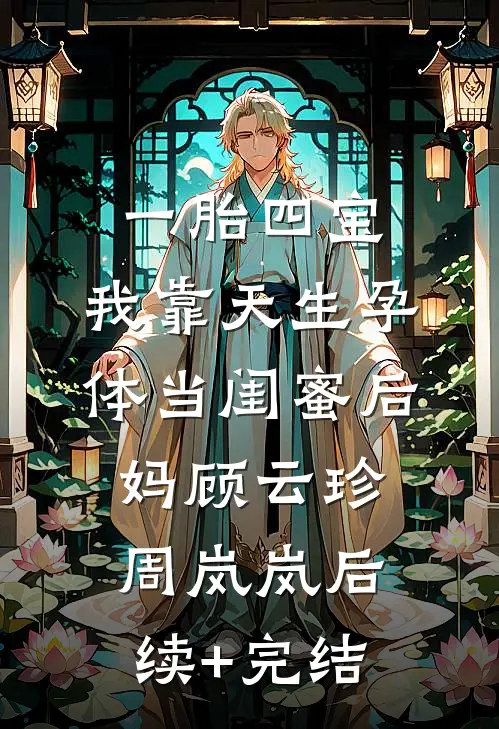一胎四宝，我靠天生孕体当闺蜜后妈顾云珍周岚岚后续+完结