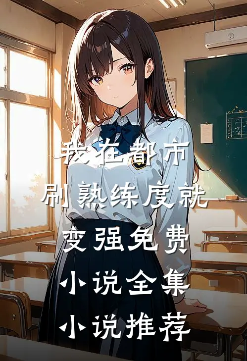 我在都市,刷熟练度就变强 免费 小说全集小说推荐