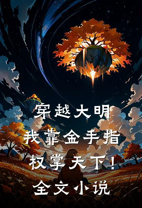穿越大明，我靠金手指权掌天下！全文小说