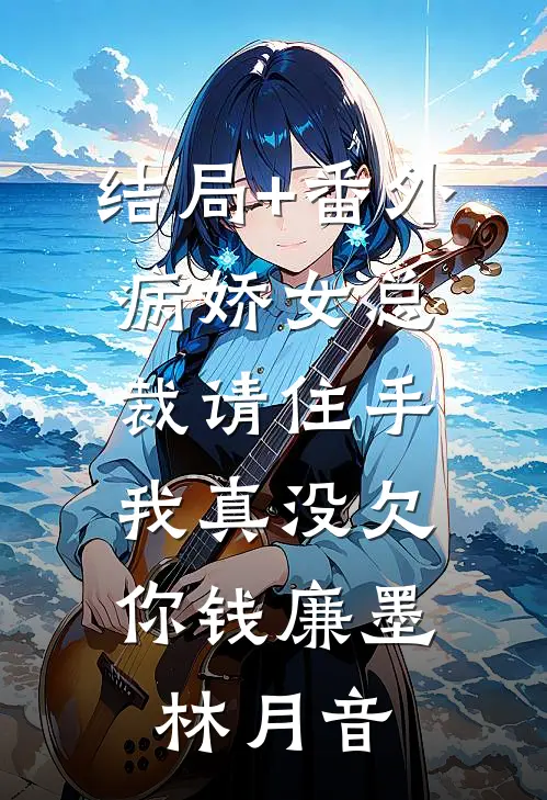 结局+番外病娇女总裁请住手，我真没欠你钱廉墨林月音
