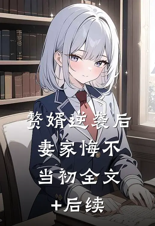 赘婿逆袭后，妻家悔不当初全文+后续
