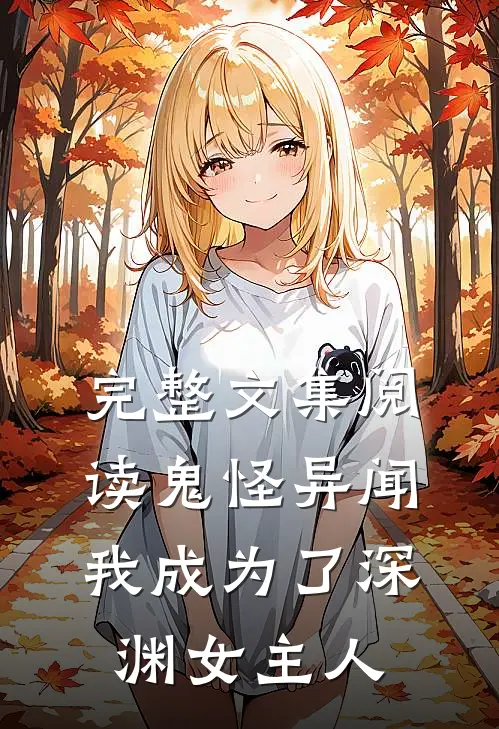 完整文集阅读鬼怪异闻：我成为了深渊女主人