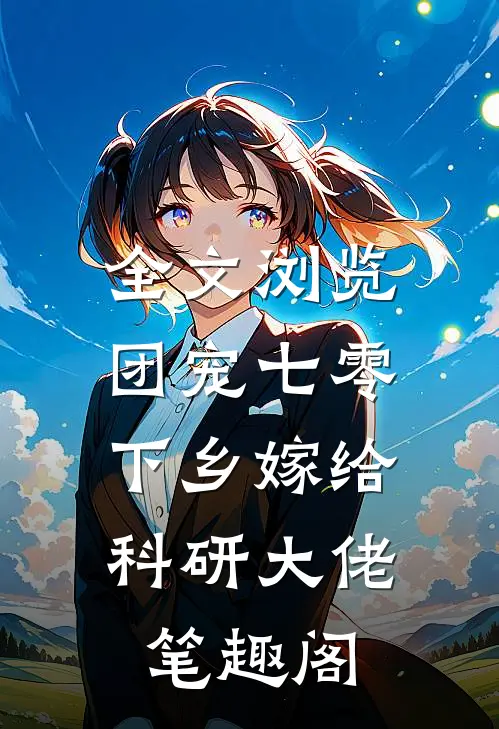 全文浏览团宠七零,下乡嫁给科研大佬 笔趣阁