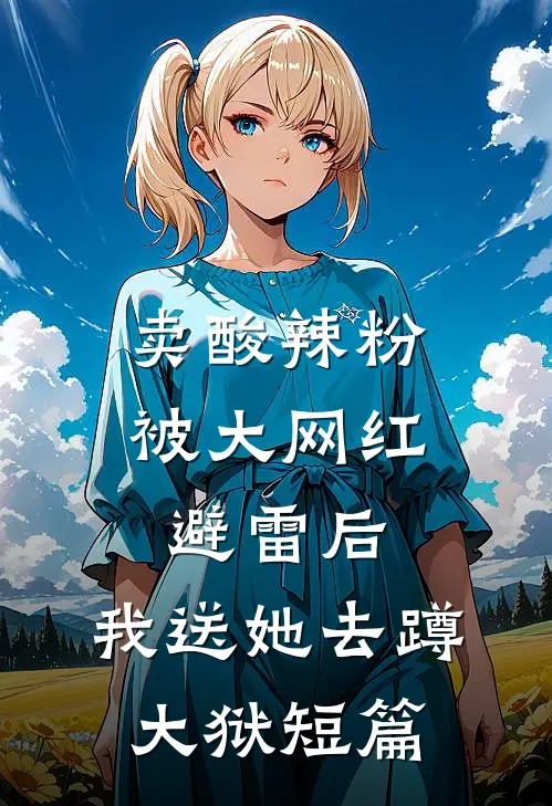 卖酸辣粉被大网红避雷后，我送她去蹲大狱短篇
