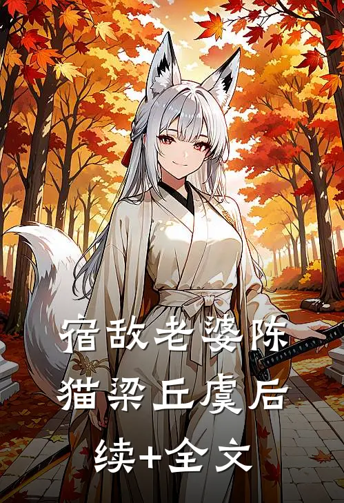宿敌老婆陈猫梁丘虞后续+全文