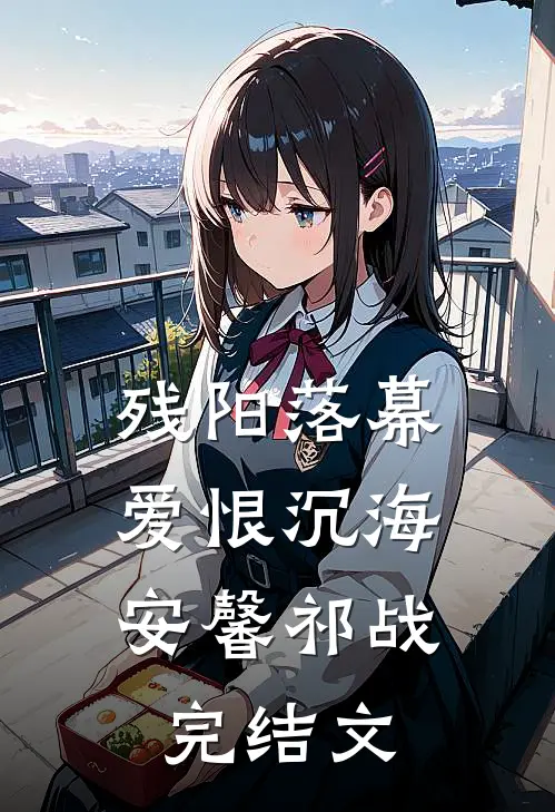 残阳落幕，爱恨沉海安馨祁战完结文