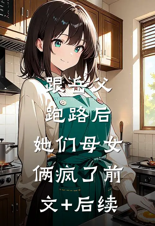 跟岳父跑路后，她们母女俩疯了前文+后续