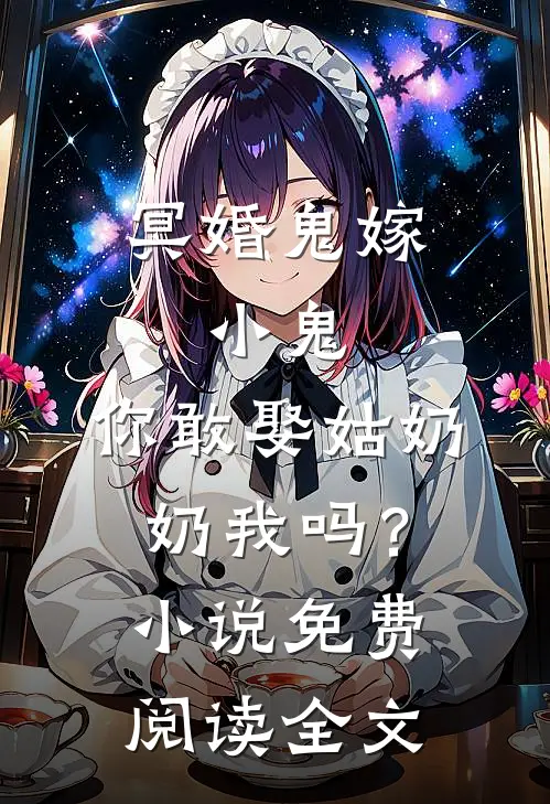 冥婚鬼嫁:小鬼，你敢娶姑奶奶我吗？小说免费阅读全文