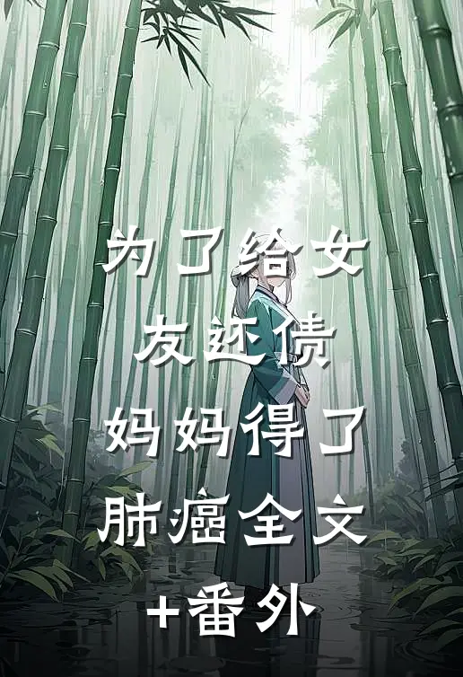 为了给女友还债，妈妈得了肺癌全文+番外
