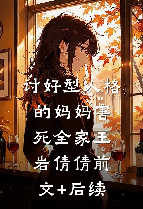 讨好型人格的妈妈害死全家王岩倩倩前文+后续