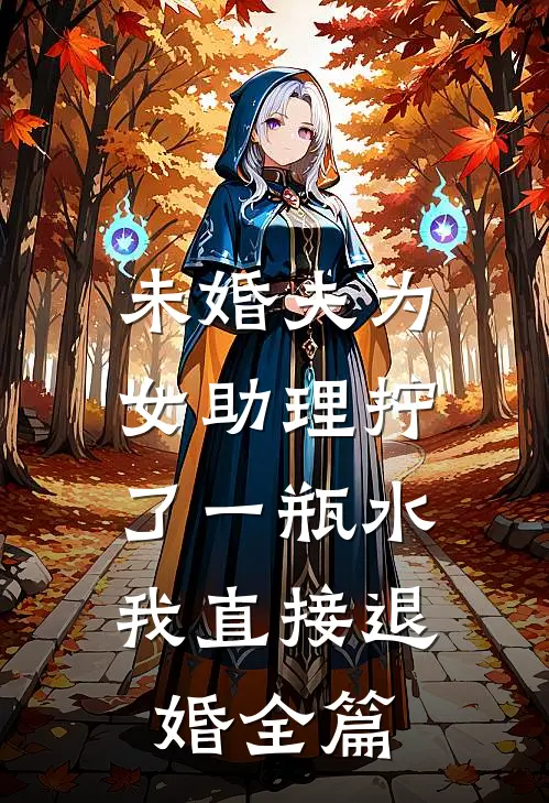 未婚夫为女助理拧了一瓶水，我直接退婚全篇