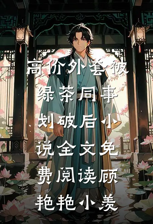 高价外套被绿茶同事划破后小说全文免费阅读顾艳艳小羡
