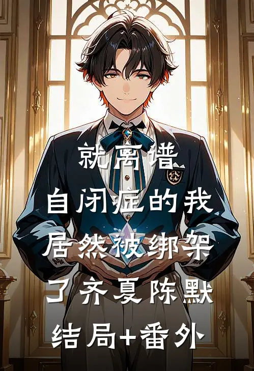 就离谱，自闭症的我居然被绑架了齐夏陈默结局+番外
