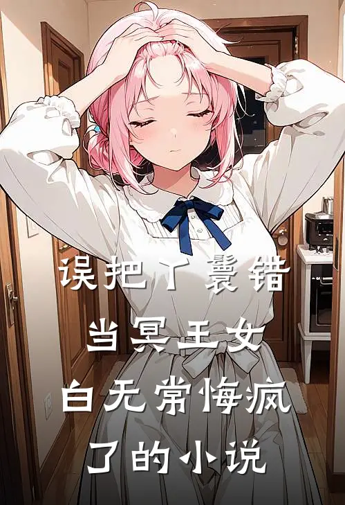 误把丫鬟错当冥王女，白无常悔疯了的小说