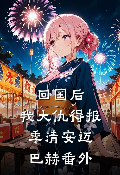 回国后，我大仇得报季清安迈巴赫 番外