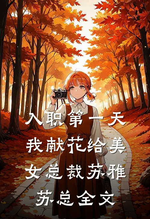 入职第一天，我献花给美女总裁苏雅苏总全文