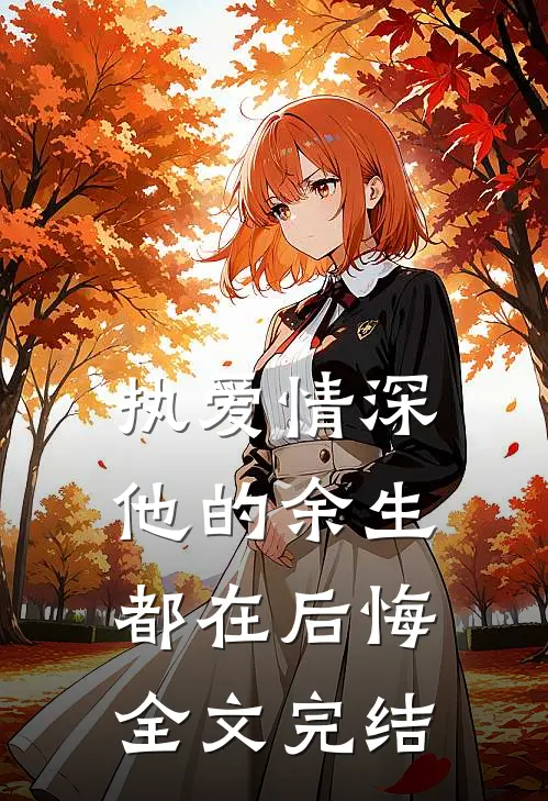 执爱情深他的余生都在后悔全文完结免费阅读