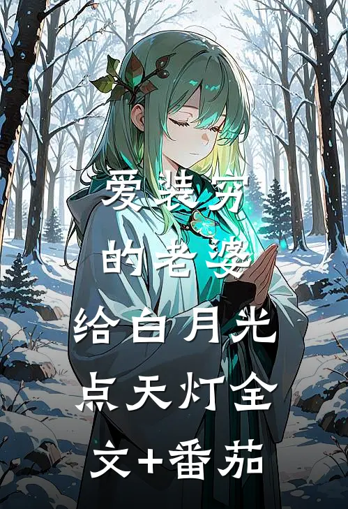 爱装穷的老婆，给白月光点天灯全文+番茄