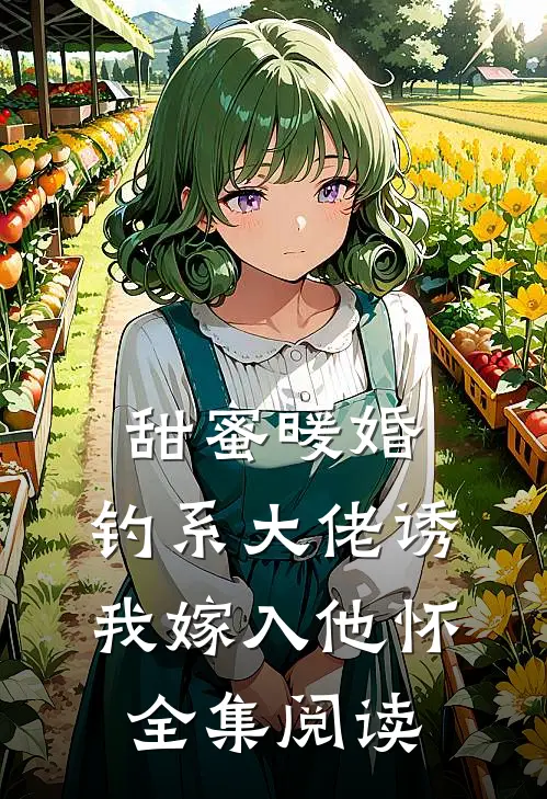 甜蜜暖婚：钓系大佬诱我嫁入他怀全集阅读