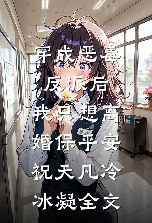 穿成恶毒反派后，我只想离婚保平安祝天凡冷冰凝全文