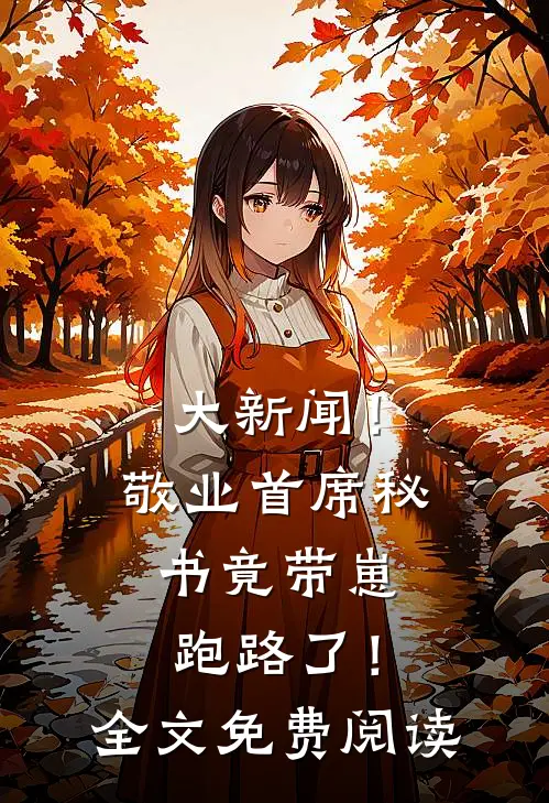 大新闻！敬业首席秘书竟带崽跑路了！全文免费阅读