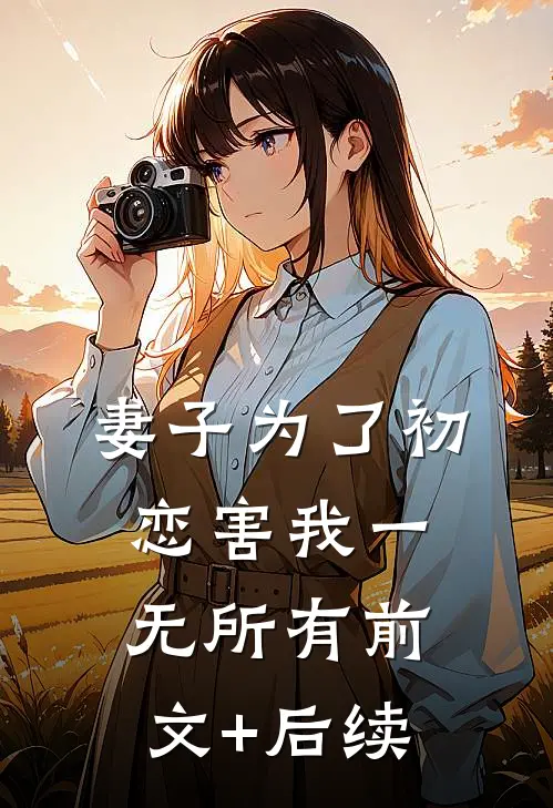 妻子为了初恋害我一无所有前文+后续