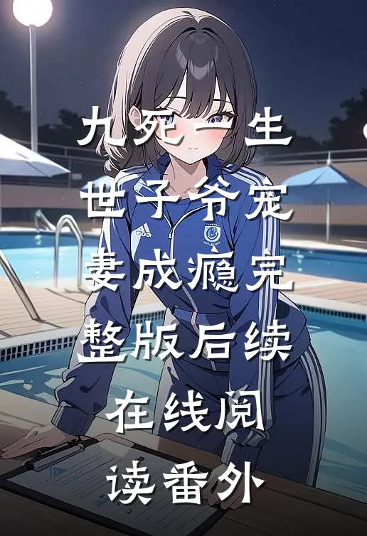九死一生世子爷宠妻成瘾完整版后续在线阅读番外