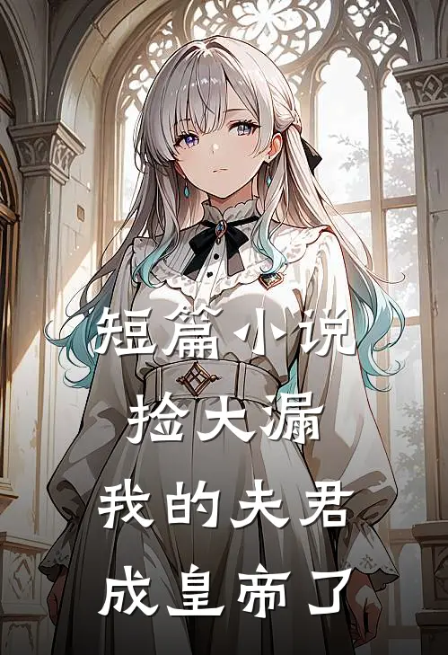 短篇小说捡大漏，我的夫君成皇帝了