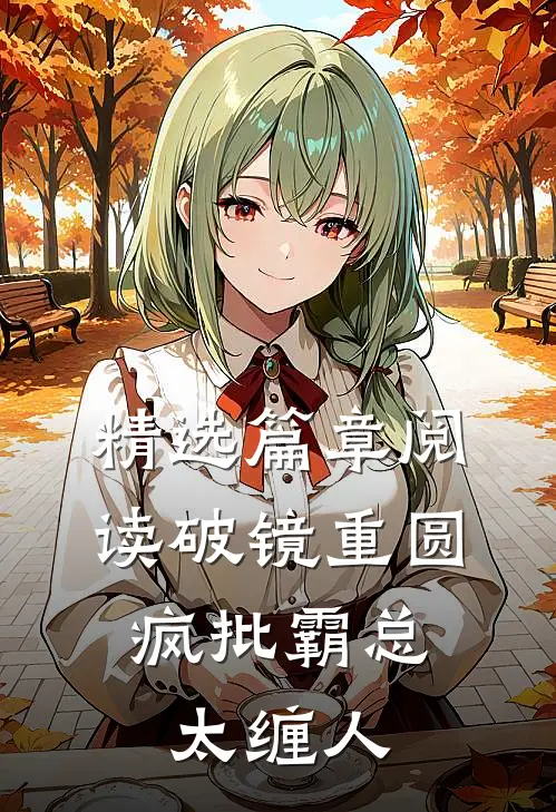精选篇章阅读破镜重圆：疯批霸总太缠人