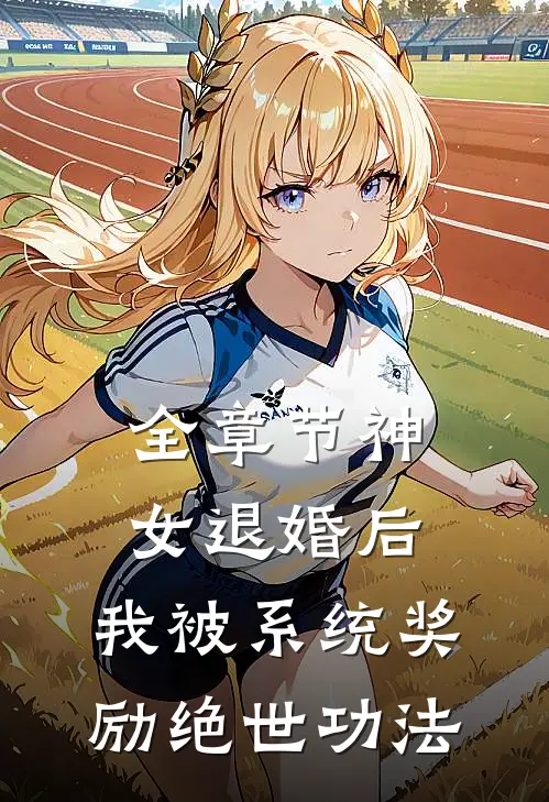 全章节神女退婚后，我被系统奖励绝世功法