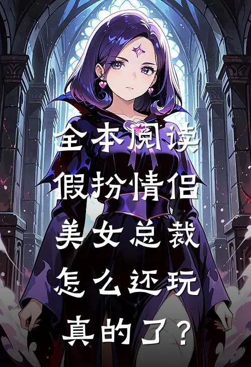 全本阅读假扮情侣，美女总裁怎么还玩真的了？