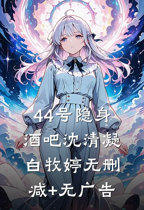 44号隐身酒吧沈清凝白牧婷无删减+无广告